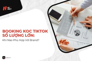 Booking KOC TikTok Số Lượng Lớn: Khi Nào Phù Hợp Với Brand?